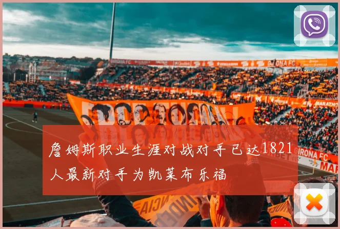 詹姆斯职业生涯对战对手已达1821人最新对手为凯莱布乐福
