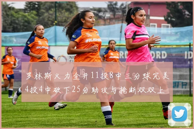 罗林斯火力全开11投8中三分球完美4投4中砍下25分助攻与抢断双双上双