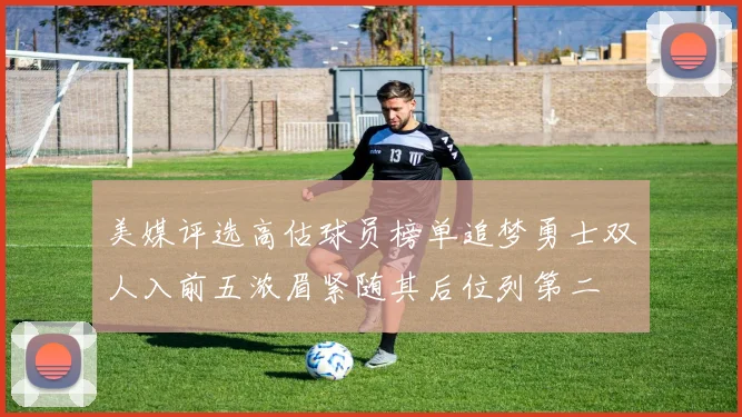 美媒评选高估球员榜单追梦勇士双人入前五浓眉紧随其后位列第二