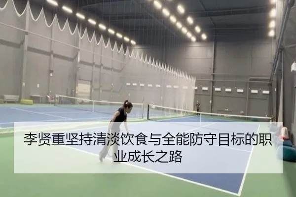 李贤重坚持清淡饮食与全能防守目标的职业成长之路 | MKsports